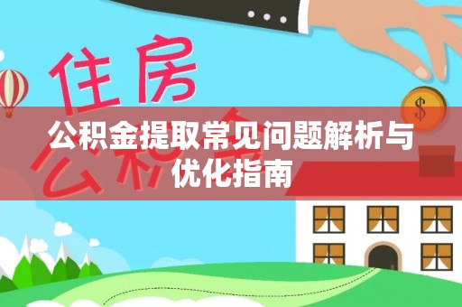 崇礼公积金提取常见问题解析与优化指南