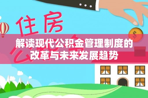 崇礼解读现代公积金管理制度的改革与未来发展趋势