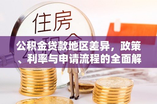 崇礼公积金贷款地区差异，政策、利率与申请流程的全面解析
