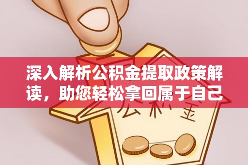 崇礼深入解析公积金提取政策解读，助您轻松拿回属于自己的钱