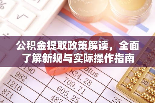 崇礼公积金提取政策解读，全面了解新规与实际操作指南