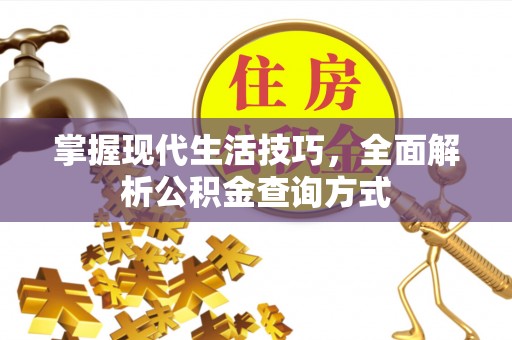 崇礼掌握现代生活技巧，全面解析公积金查询方式