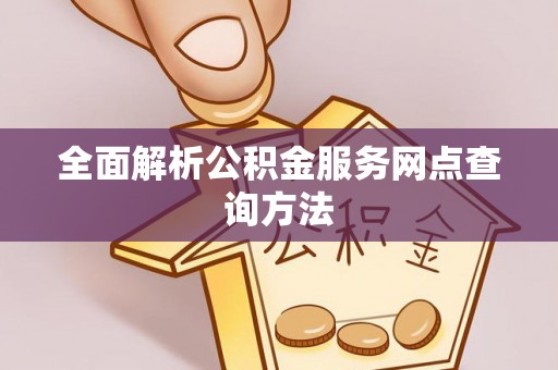 崇礼全面解析公积金服务网点查询方法
