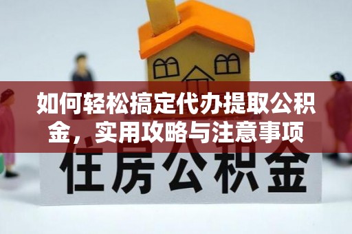 崇礼如何轻松搞定代办提取公积金，实用攻略与注意事项