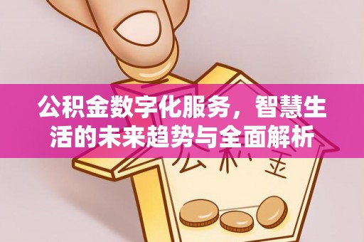 崇礼公积金数字化服务，智慧生活的未来趋势与全面解析