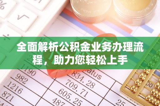 崇礼全面解析公积金业务办理流程，助力您轻松上手