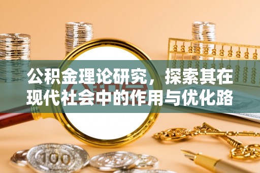 崇礼公积金理论研究，探索其在现代社会中的作用与优化路径