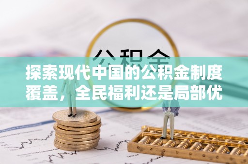 崇礼探索现代中国的公积金制度覆盖，全民福利还是局部优势？