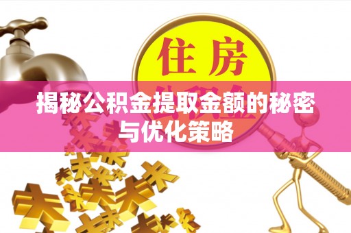 崇礼揭秘公积金提取金额的秘密与优化策略