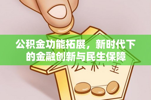 崇礼公积金功能拓展，新时代下的金融创新与民生保障