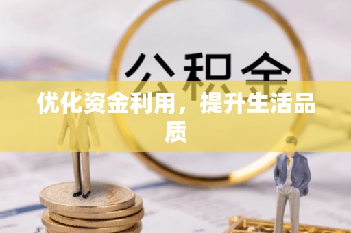 崇礼优化资金利用，提升生活品质