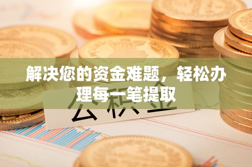 崇礼解决您的资金难题，轻松办理每一笔提取