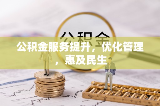 崇礼公积金服务提升，优化管理，惠及民生