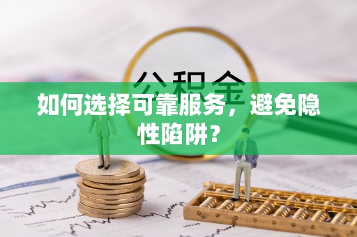 崇礼如何选择可靠服务，避免隐性陷阱？