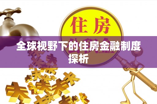 崇礼全球视野下的住房金融制度探析