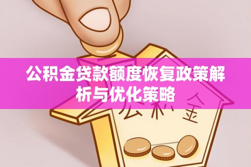 崇礼公积金贷款额度恢复政策解析与优化策略