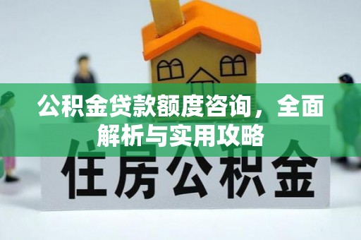 崇礼公积金贷款额度咨询，全面解析与实用攻略