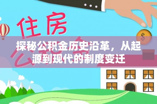 崇礼探秘公积金历史沿革，从起源到现代的制度变迁