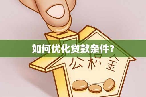 崇礼如何优化贷款条件？