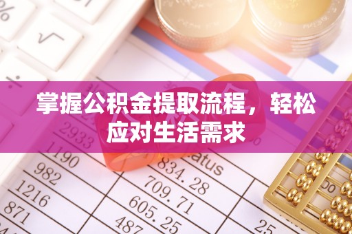 崇礼掌握公积金提取流程，轻松应对生活需求