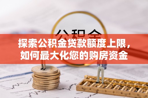 崇礼探索公积金贷款额度上限，如何最大化您的购房资金