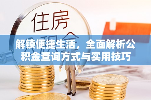 崇礼解锁便捷生活，全面解析公积金查询方式与实用技巧