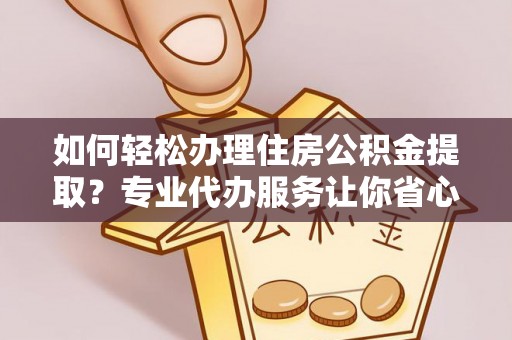崇礼如何轻松办理住房公积金提取？专业代办服务让你省心无忧