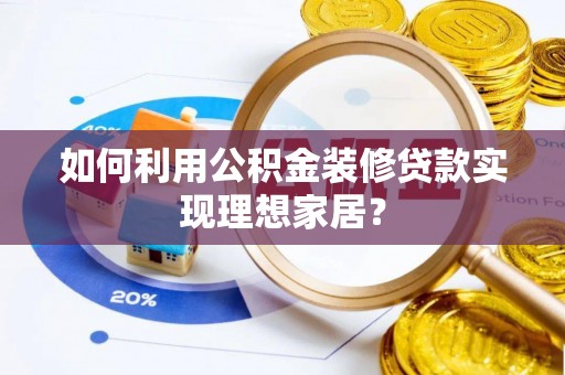 崇礼如何利用公积金装修贷款实现理想家居？