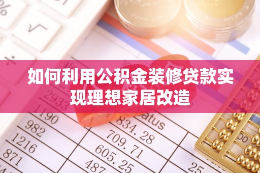 崇礼如何利用公积金装修贷款实现理想家居改造