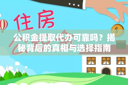 崇礼公积金提取代办可靠吗？揭秘背后的真相与选择指南
