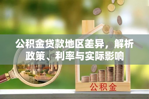 崇礼公积金贷款地区差异，解析政策、利率与实际影响