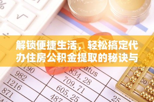 崇礼解锁便捷生活，轻松搞定代办住房公积金提取的秘诀与技巧