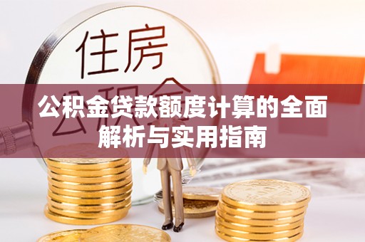 崇礼公积金贷款额度计算的全面解析与实用指南