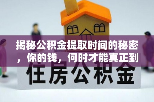 崇礼揭秘公积金提取时间的秘密，你的钱，何时才能真正到手？