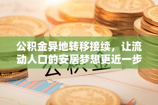 崇礼公积金异地转移接续，让流动人口的安居梦想更近一步