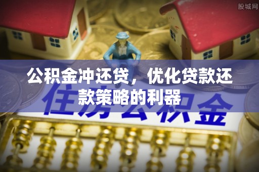 崇礼公积金冲还贷，优化贷款还款策略的利器