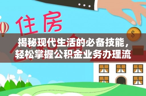 崇礼揭秘现代生活的必备技能，轻松掌握公积金业务办理流程