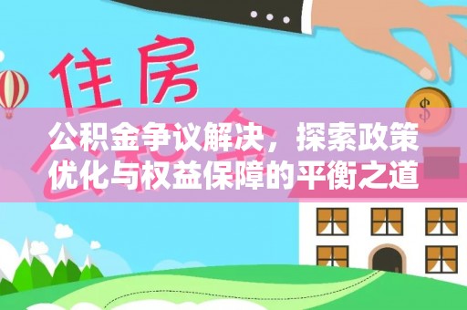 崇礼公积金争议解决，探索政策优化与权益保障的平衡之道