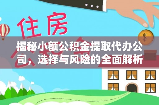 崇礼揭秘小额公积金提取代办公司，选择与风险的全面解析