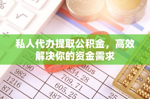 崇礼私人代办提取公积金，高效解决你的资金需求
