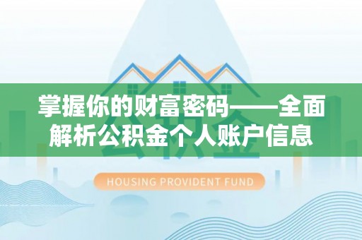 崇礼掌握你的财富密码——全面解析公积金个人账户信息