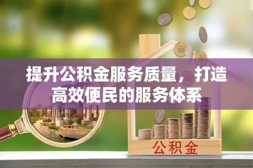 崇礼提升公积金服务质量，打造高效便民的服务体系