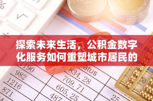 崇礼探索未来生活，公积金数字化服务如何重塑城市居民的便利体验
