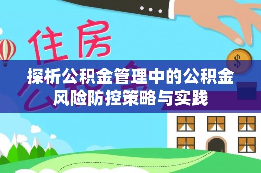 崇礼探析公积金管理中的公积金风险防控策略与实践