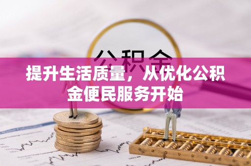 崇礼提升生活质量，从优化公积金便民服务开始