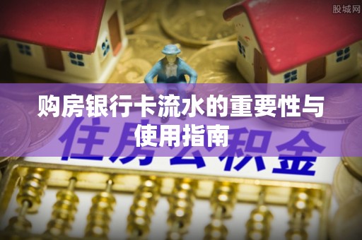 崇礼购房银行卡流水的重要性与使用指南