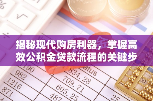崇礼揭秘现代购房利器，掌握高效公积金贷款流程的关键步骤