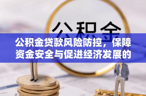 崇礼公积金贷款风险防控，保障资金安全与促进经济发展的平衡之道