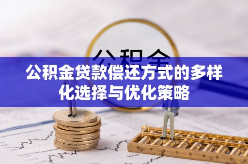崇礼公积金贷款偿还方式的多样化选择与优化策略