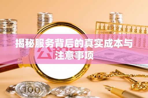 崇礼揭秘服务背后的真实成本与注意事项